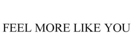 FEEL MORE LIKE YOU trademark