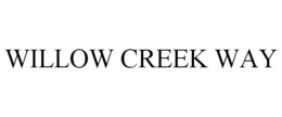 WILLOW CREEK WAY trademark