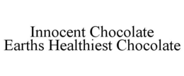 INNOCENT CHOCOLATE EARTHS HEALTHIEST CHOCOLATE trademark