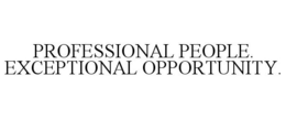 PROFESSIONAL PEOPLE. EXCEPTIONAL OPPORTUNITY. trademark