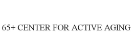 65+ CENTER FOR ACTIVE AGING trademark