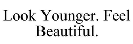 LOOK YOUNGER. FEEL BEAUTIFUL. trademark