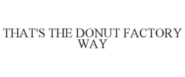 THAT'S THE DONUT FACTORY WAY trademark