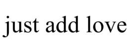 JUST ADD LOVE trademark