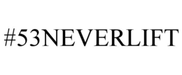 #53NEVERLIFT trademark