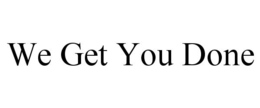 WE GET YOU DONE trademark