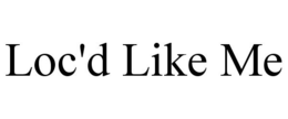 LOC'D LIKE ME trademark