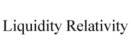 LIQUIDITY RELATIVITY trademark