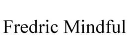 FREDRIC MINDFUL trademark