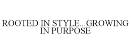 ROOTED IN STYLE...GROWING IN PURPOSE trademark