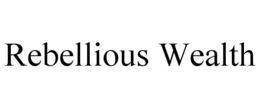 REBELLIOUS WEALTH trademark