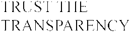 TRUST THE TRANSPARENCY trademark