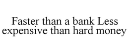 FASTER THAN A BANK LESS EXPENSIVE THAN HARD MONEY trademark