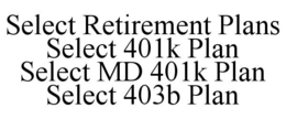 SELECT RETIREMENT PLANS SELECT 401K PLAN SELECT MD 401K PLAN SELECT 403B PLAN trademark