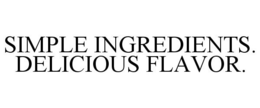 SIMPLE INGREDIENTS. DELICIOUS FLAVOR. trademark