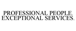 PROFESSIONAL PEOPLE. EXCEPTIONAL SERVICES. trademark