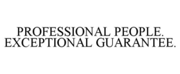PROFESSIONAL PEOPLE. EXCEPTIONAL GUARANTEE. trademark