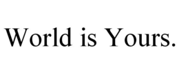 WORLD IS YOURS. trademark