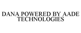 DANA POWERED BY AADE TECHNOLOGIES trademark