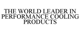 THE WORLD LEADER IN PERFORMANCE COOLING PRODUCTS trademark