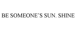 BE SOMEONE'S SUN. SHINE trademark