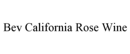 BEV CALIFORNIA ROSE WINE trademark