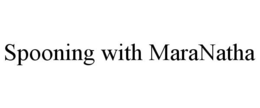 SPOONING WITH MARANATHA trademark