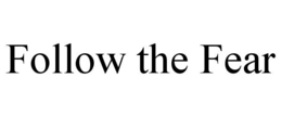 FOLLOW THE FEAR trademark