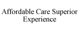 AFFORDABLE CARE SUPERIOR EXPERIENCE trademark