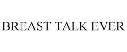 BREAST TALK EVER trademark