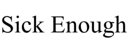 SICK ENOUGH trademark
