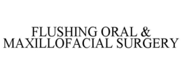 FLUSHING ORAL & MAXILLOFACIAL SURGERY trademark