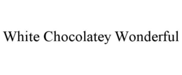 WHITE CHOCOLATEY WONDERFUL trademark