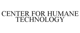 CENTER FOR HUMANE TECHNOLOGY trademark