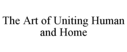 THE ART OF UNITING HUMAN AND HOME trademark