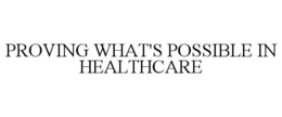 PROVING WHAT'S POSSIBLE IN HEALTHCARE trademark