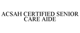 ACSAH CERTIFIED SENIOR CARE AIDE trademark