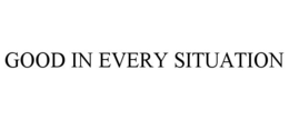 GOOD IN EVERY SITUATION trademark