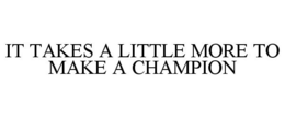 IT TAKES A LITTLE MORE TO MAKE A CHAMPION trademark
