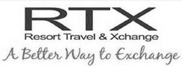 RTX RESORT TRAVEL & XCHANGE A BETTER WAY TO EXCHANGE trademark