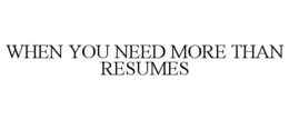 WHEN YOU NEED MORE THAN RESUMES trademark