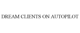 DREAM CLIENTS ON AUTOPILOT trademark