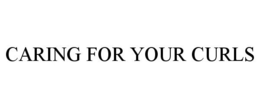 CARING FOR YOUR CURLS trademark