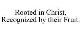 ROOTED IN CHRIST, RECOGNIZED BY THEIR FRUIT. trademark