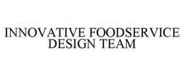 INNOVATIVE FOODSERVICE DESIGN TEAM trademark