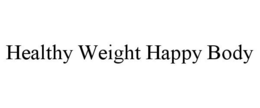 HEALTHY WEIGHT HAPPY BODY trademark