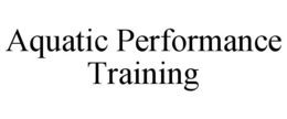 AQUATIC PERFORMANCE TRAINING trademark