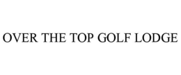 OVER THE TOP GOLF LODGE trademark