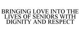 BRINGING LOVE INTO THE LIVES OF SENIORSWITH DIGNITY AND RESPECT trademark