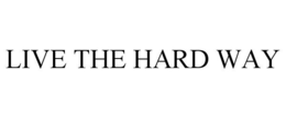 LIVE THE HARD WAY trademark
